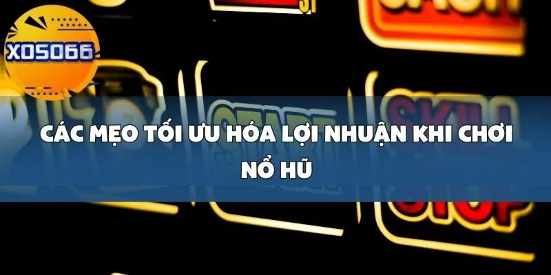 Những Mẹo Khi Chơi Nổ Hũ Tại Xoso66 Để Tối Ưu Hóa Lợi Nhuận Và Giảm Rủi Ro