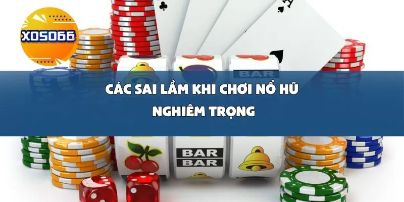 Các Sai Lầm Khi Chơi Nổ Hũ Nghiêm Trọng