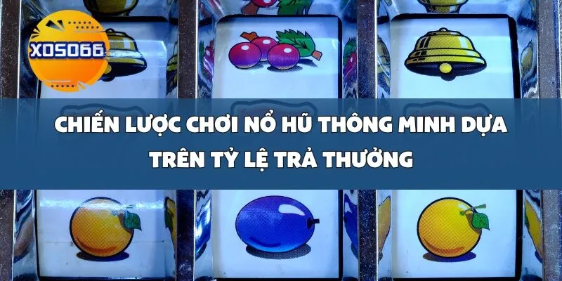 Chiến Lược Chơi Nổ Hũ Thông Minh Dựa Trên Tỷ Lệ Trả Thưởng