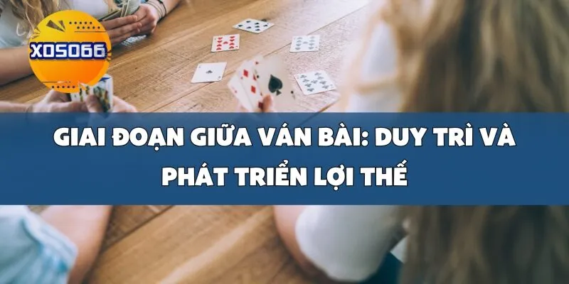 Giai đoạn giữa ván bài Duy trì và phát triển lợi thế