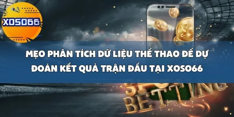 Mẹo Phân Tích Dữ Liệu Thể Thao Để Dự Đoán Kết Quả Trận Đấu Tại Xoso66
