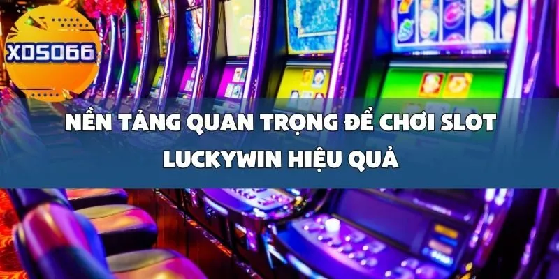 Chiến Lược Chơi Slot Luckywin Để Tăng Tỷ Lệ Giành Jackpot Tại Xoso66
